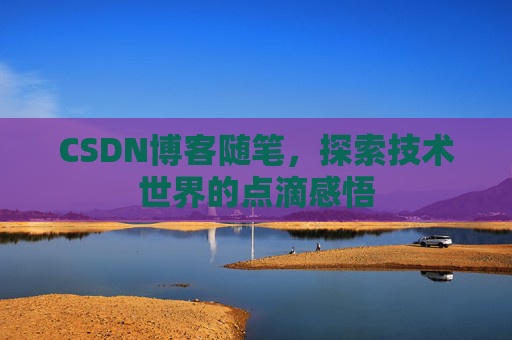 CSDN博客随笔,探索技术世界的点滴感悟